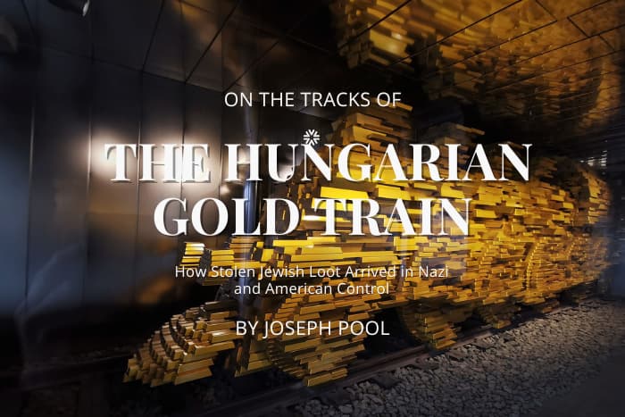 On the Tracks of the Hungarian Gold Train: How Stolen Jewish Loot Arrived in Nazi and American Control